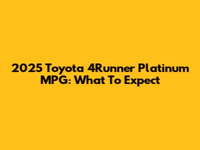 2025 Toyota 4Runner Platinum MPG: What To Expect