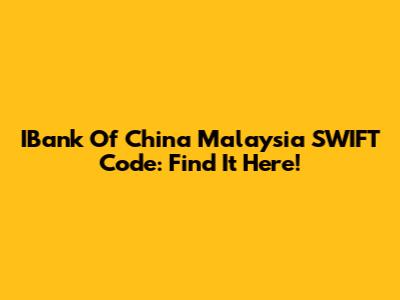 IBank Of China Malaysia SWIFT Code: Find It Here!