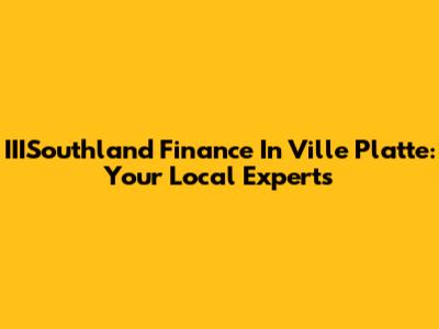 IIISouthland Finance In Ville Platte: Your Local Experts