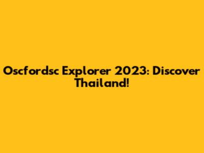 Oscfordsc Explorer 2023: Discover Thailand!