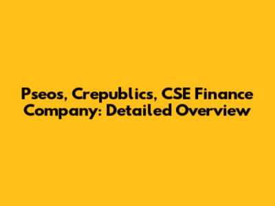 Pseos, Crepublics, CSE Finance Company: Detailed Overview