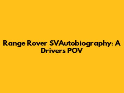 Range Rover SVAutobiography: A Driver's POV