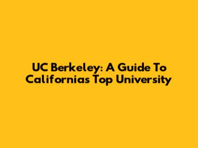 UC Berkeley: A Guide To California's Top University