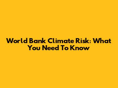 World Bank Climate Risk: What You Need To Know